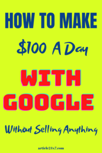Make $100 a day with Google without selling anything